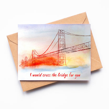 I Would Cross The Bridge For You Card